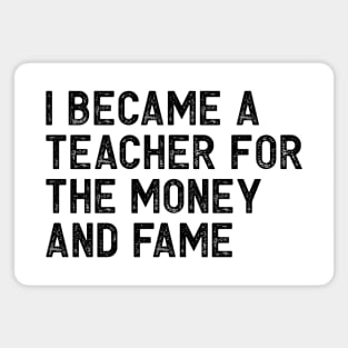 I became a teacher for the money and fame Magnet